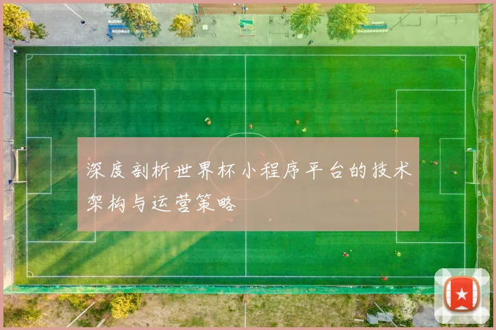 深度剖析世界杯小程序平台的技术架构与运营策略
