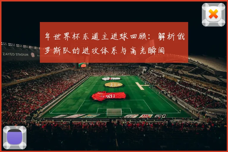 年世界杯东道主进球回顾：解析俄罗斯队的进攻体系与高光瞬间